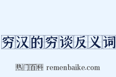 穷汉的穷谈反义词是什么意思的图片